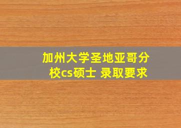 加州大学圣地亚哥分校cs硕士 录取要求